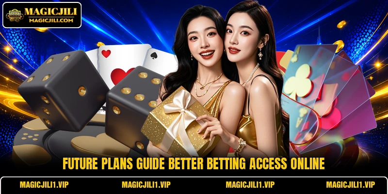 Future plans guide better betting access online