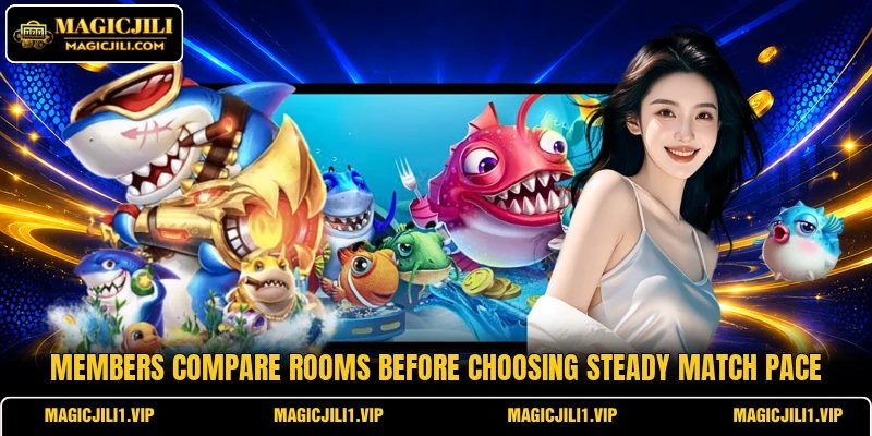Members compare rooms before choosing steady match pace Members compare rooms before choosing steady match pace
