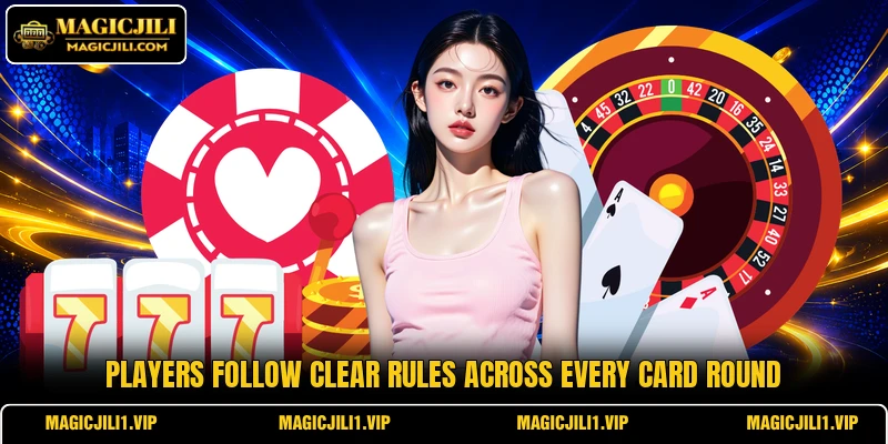 Players follow clear rules across every card round Players follow clear rules across every card round