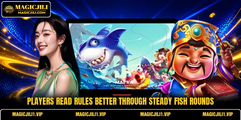 Players read rules better through steady fish rounds Players read rules better through steady fish rounds