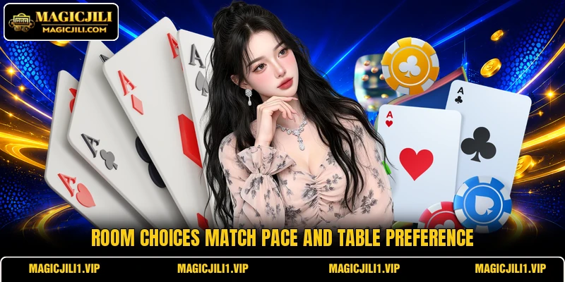 Room choices match pace and table preference Room choices match pace and table preference