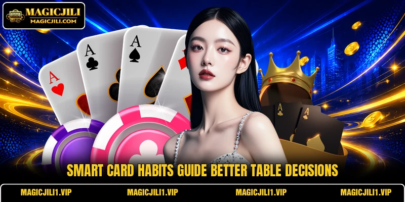 Smart card habits guide better table decisions Smart card habits guide better table decisions